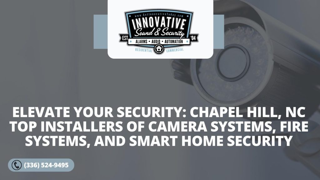 Elevate Your Security Chapel Hill NC Top Installers of Camera Systems Fire Systems and Smart Home Security