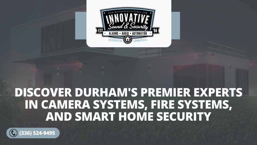 Discover Durhams Premier Experts in Camera Systems Fire Systems and Smart Home Security Innovative Sound and Security