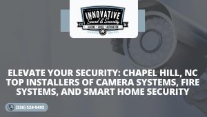 Elevate Your Security Chapel Hill NC Top Installers of Camera Systems Fire Systems and Smart Home Security